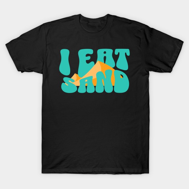 I eat sand - Random Weird Beach Lol Gen Z Humor T-Shirt by octoplatypusclothing@gmail.com